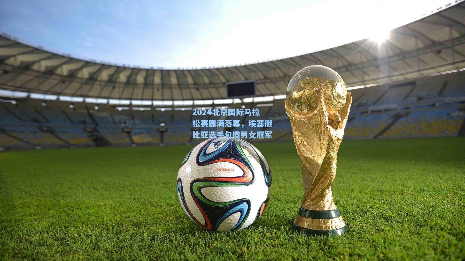 2024北京国际马拉松赛圆满落幕，埃塞俄比亚选手包揽男女冠军