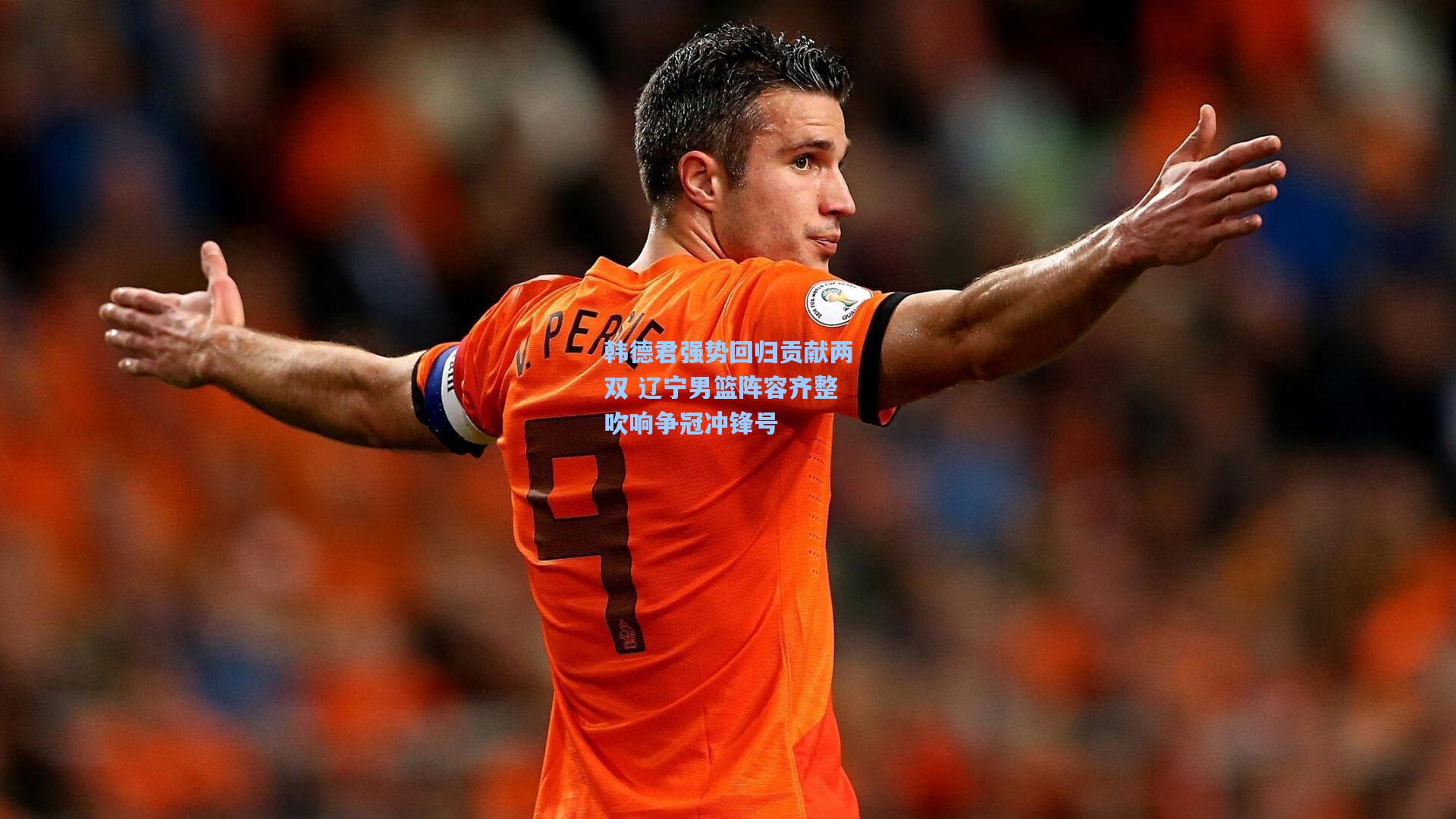 韩德君强势回归贡献两双 辽宁男篮阵容齐整吹响争冠冲锋号