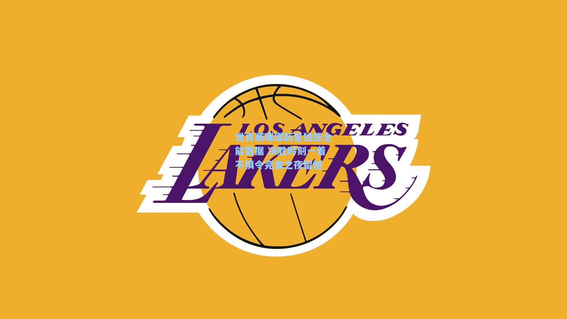 世青赛璀璨新星独揽全能数据 决胜时刻一着不慎令完美之夜留憾