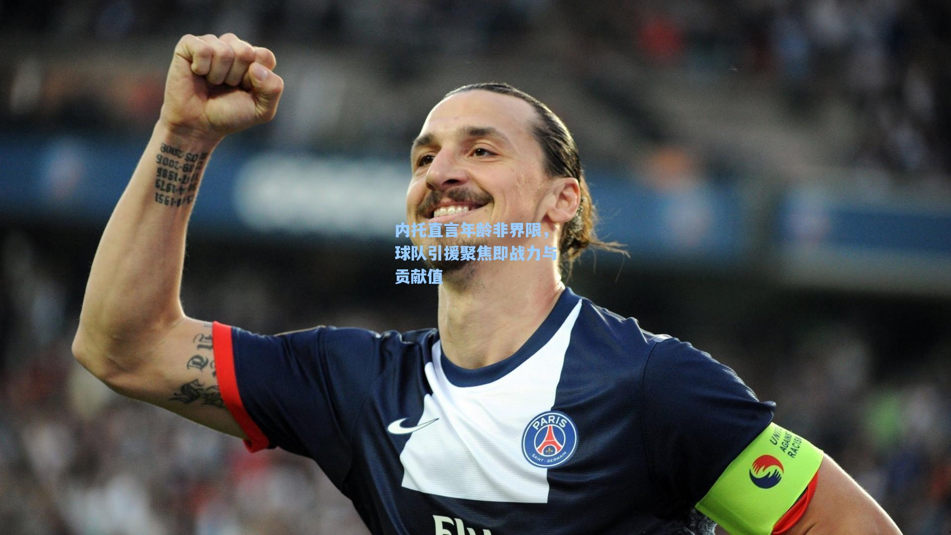 内托直言年龄非界限，球队引援聚焦即战力与贡献值