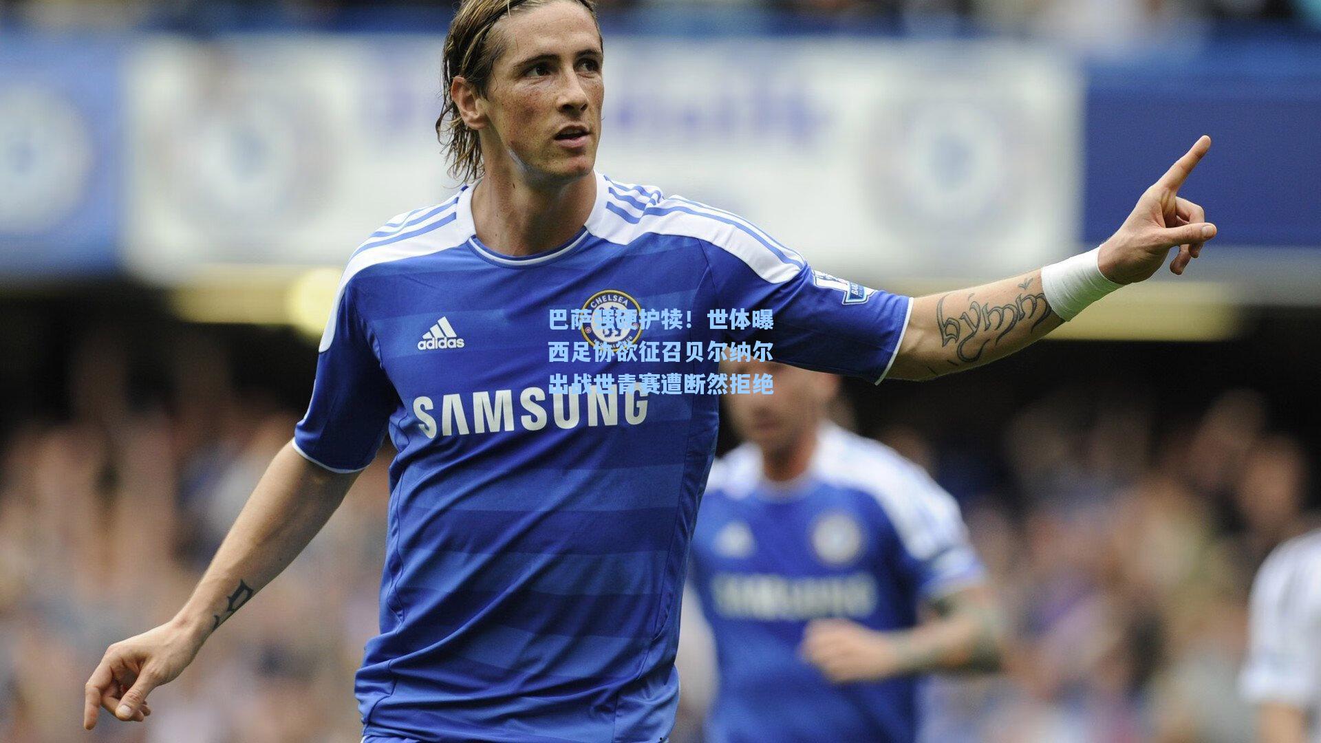 巴萨强硬护犊！世体曝西足协欲征召贝尔纳尔出战世青赛遭断然拒绝