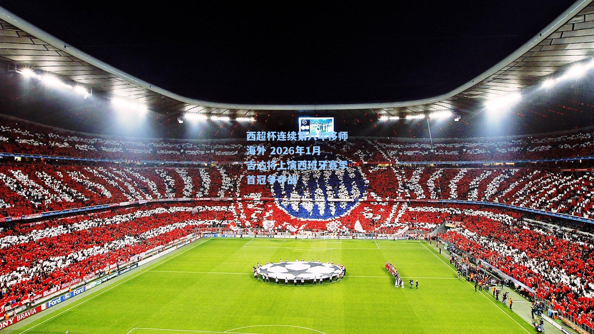 西超杯连续第六年移师海外 2026年1月吉达将上演西班牙赛季首冠争夺战