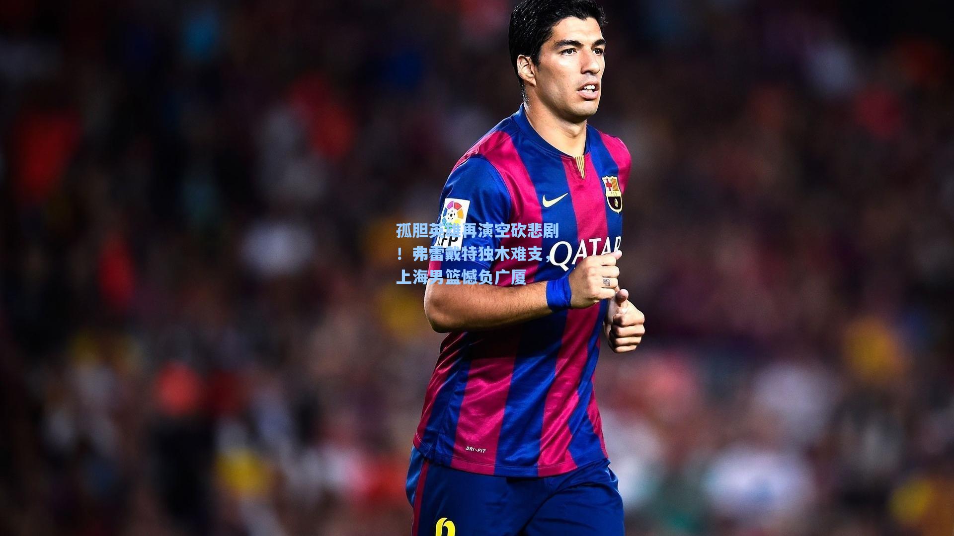 pg电子娱乐_孤胆英雄再演空砍悲剧！弗雷戴特独木难支，上海男篮憾负广厦